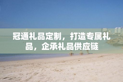 北京礼品定制公司，专业打造独特礼品，企承礼品供应链卓越服务