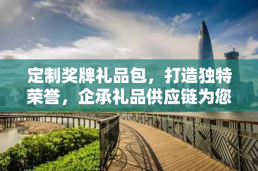 定制奖牌礼品包，打造独特荣誉，企承礼品供应链为您助力