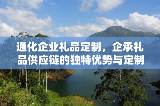 通化企业礼品定制，企承礼品供应链的独特优势与定制之旅