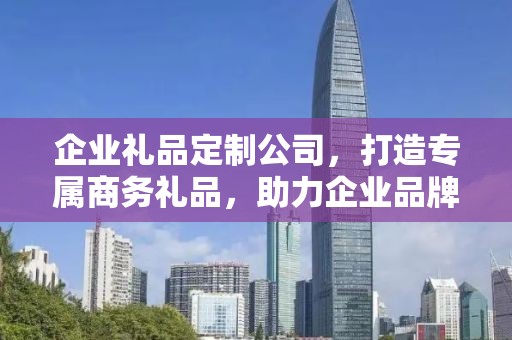 企业礼品定制公司，打造专属商务礼品，助力企业品牌发展