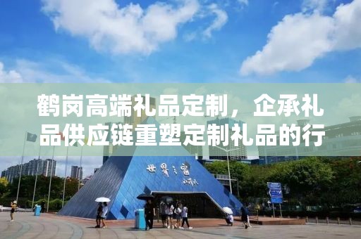 鹤岗高端礼品定制，企承礼品供应链重塑定制礼品的行业标杆