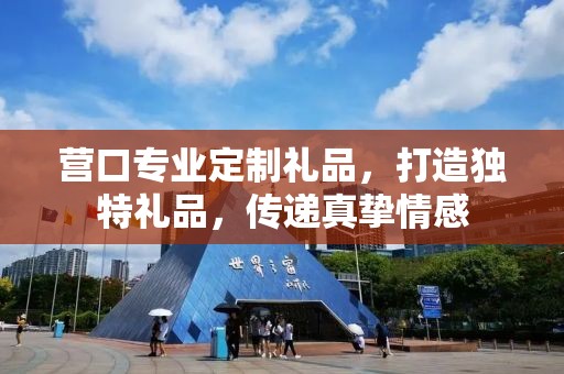 营口专业定制礼品，打造独特礼品，传递真挚情感