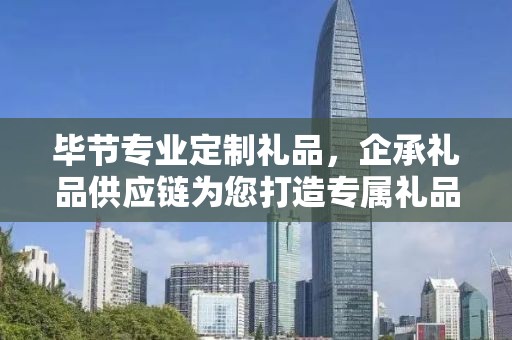 毕节专业定制礼品，企承礼品供应链为您打造专属礼品