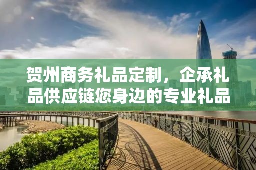 贺州商务礼品定制，企承礼品供应链您身边的专业礼品定制公司