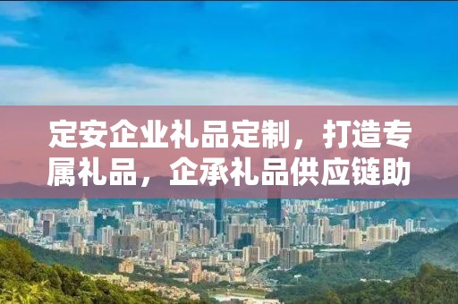 定安企业礼品定制，打造专属礼品，企承礼品供应链助力商务往来