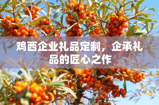 鸡西企业礼品定制，企承礼品的匠心之作