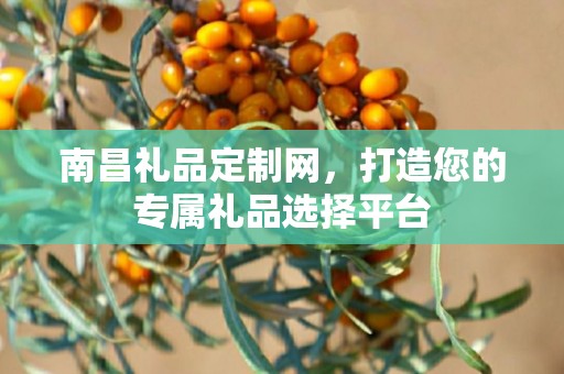 南昌礼品定制网，打造您的专属礼品选择平台