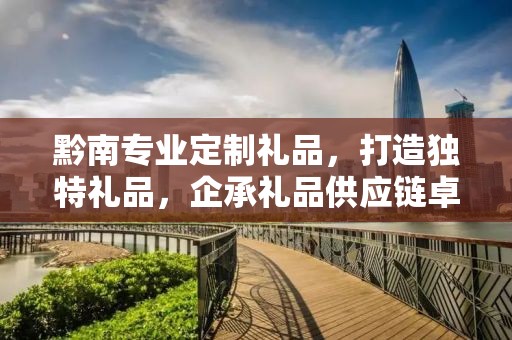 黔南专业定制礼品，打造独特礼品，企承礼品供应链卓越服务