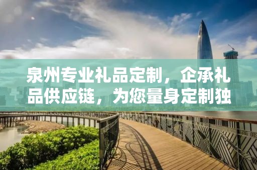 泉州专业礼品定制，企承礼品供应链，为您量身定制独特礼品