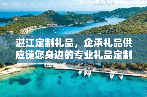 湛江定制礼品，企承礼品供应链您身边的专业礼品定制公司