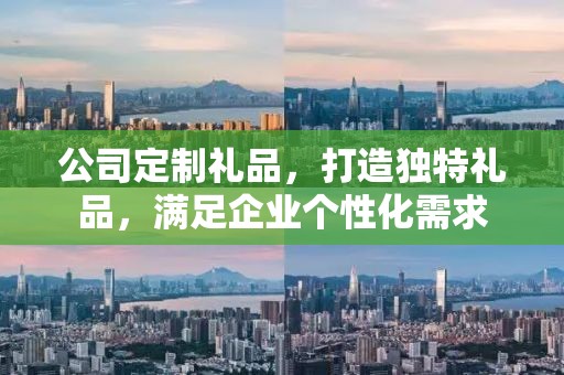 公司定制礼品，打造独特礼品，满足企业个性化需求