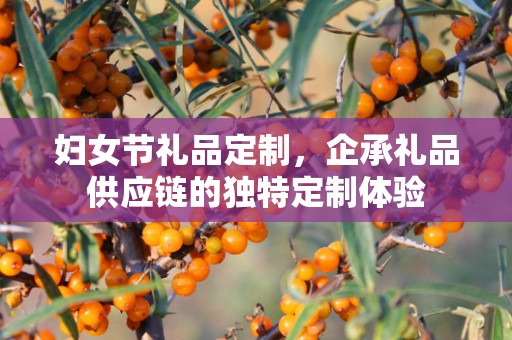 妇女节礼品定制，企承礼品供应链的独特定制体验
