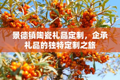 景德镇陶瓷礼品定制，企承礼品的独特定制之旅